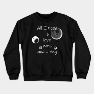 All I Need Is Love Wine And A Dog Crewneck Sweatshirt